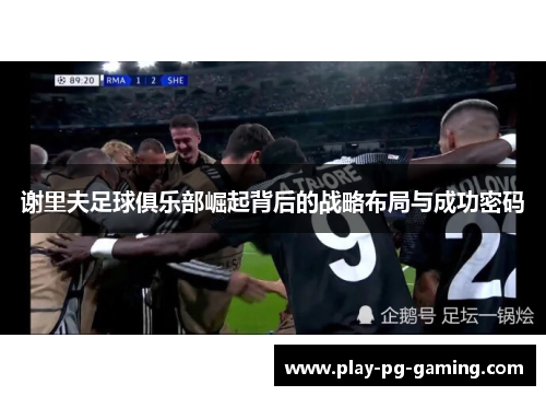 谢里夫足球俱乐部崛起背后的战略布局与成功密码